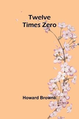Twelve Times Zero - Howard Browne - cover