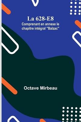 La 628-E8; Comprenant en annexe le chapitre int?gral "Balzac" - Octave Mirbeau - cover