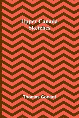 Upper Canada Sketches - Thomas Conant - cover