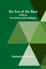 The Turn of the Road A Play in Two Scenes and an Epilogue