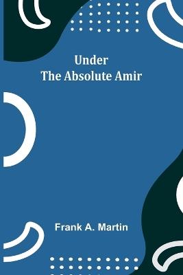 Under the absolute Amir - Frank A Martin - cover