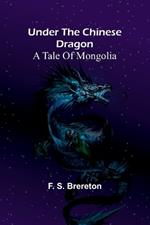 Under the Chinese Dragon: A Tale of Mongolia