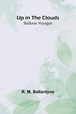 Up in the Clouds: Balloon Voyages - R M Ballantyne - cover
