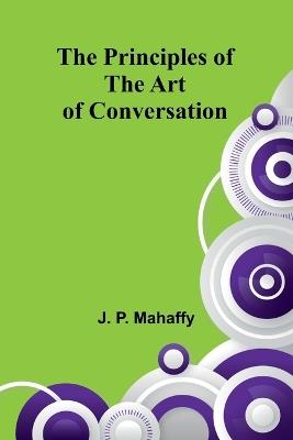 The Principles of the Art of Conversation - J P Mahaffy - cover