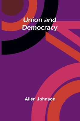 Union and Democracy - Allen Johnson - cover