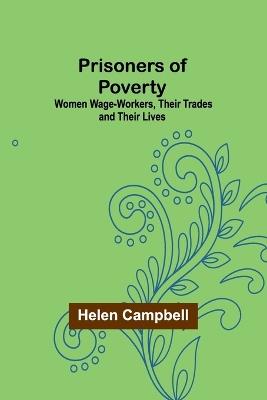 Prisoners of Poverty: Women Wage-Workers, Their Trades and Their Lives - Helen Campbell - cover