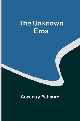 The Unknown Eros - Coventry Patmore - cover