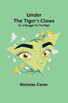 Under the Tiger's Claws; Or, A Struggle for the Right - Nicholas Carter - cover