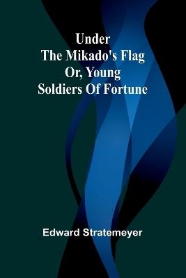Under the Mikado's flag: or, Young soldiers of fortune - Edward Stratemeyer - cover