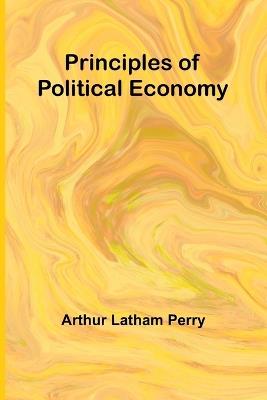 Principles of Political Economy - Arthur Latham Perry - cover