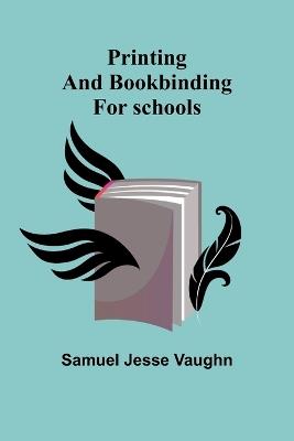 Printing and bookbinding for schools - Samuel Jesse Vaughn - cover