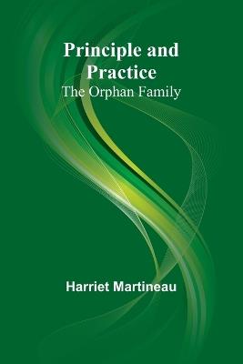 Principle and Practice: The Orphan Family - Harriet Martineau - cover