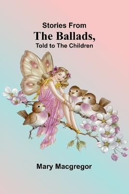 Stories from the Ballads, Told to the Children - Mary MacGregor - cover