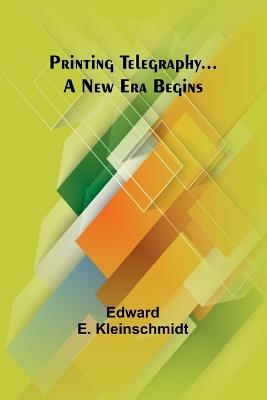 Printing Telegraphy... A New Era Begins - Edward E Kleinschmidt - cover
