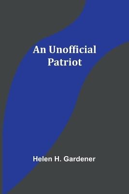 An Unofficial Patriot - Helen H Gardener - cover