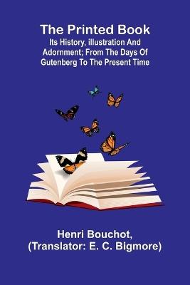The Printed Book: Its History, Illustration and Adornment; From the Days of Gutenberg to the Present Time - Henri Bouchot - cover