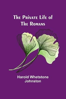 The Private Life of the Romans - Harold Whetstone Johnston - cover