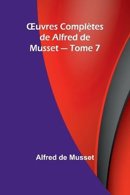 OEuvres Compl?tes de Alfred de Musset - Tome 7 - Alfred de Musset - cover