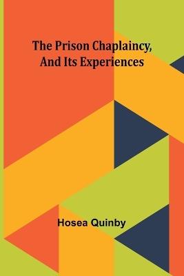 The Prison Chaplaincy, And Its Experiences - Hosea Quinby - cover