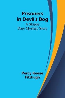 Prisoners in Devil's Bog: A Skippy Dare Mystery Story - Percy Keese Fitzhugh - cover