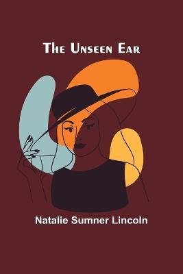 The unseen ear - Natalie Sumner Lincoln - cover