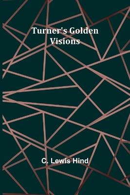 Turner's Golden Visions - C Lewis Hind - cover