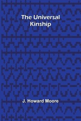 The Universal Kinship - J Howard Moore - cover