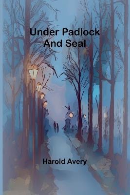 Under Padlock and Seal - Harold Avery - cover