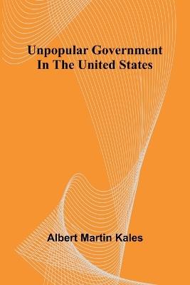 Unpopular government in the United States - Albert Martin Kales - cover