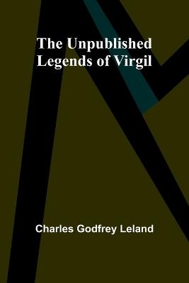 The Unpublished Legends of Virgil - Charles Godfrey Leland - cover