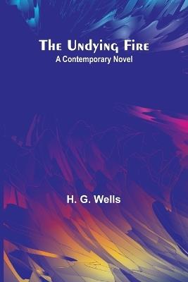 The Undying Fire: A contemporary novel - H G Wells - cover