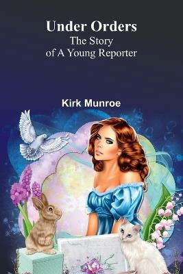 Under Orders: The story of a young reporter - Kirk Munroe - cover