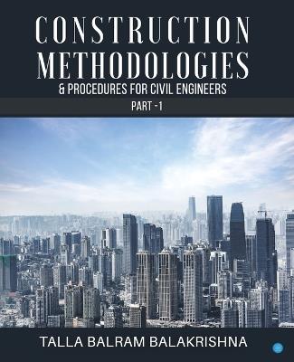 Construction Methodologies & Procedures for Civil Engineers - Part -1 - Talla Balram Balakrishna - cover