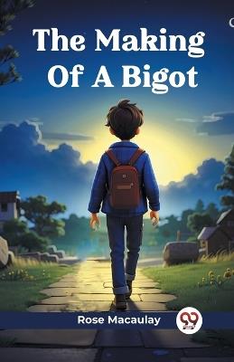 The Making Of A Bigot - Rose Macaulay - cover