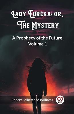 Lady Eureka; or, The Mystery A Prophecy of the Future Volume 1 - Robert Folkestone Williams - cover