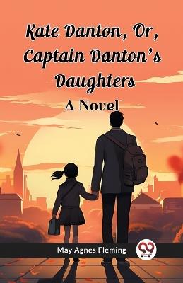 Kate Danton, Or, Captain Danton'S Daughters A Novel - May Agnes Fleming - cover