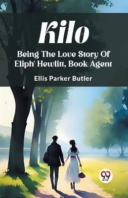 Kilo Being The Love Story Of Eliph' Hewlitt, Book Agent - Ellis Parker Butler - cover
