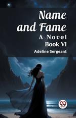 Name and Fame A Novel BOOK VI