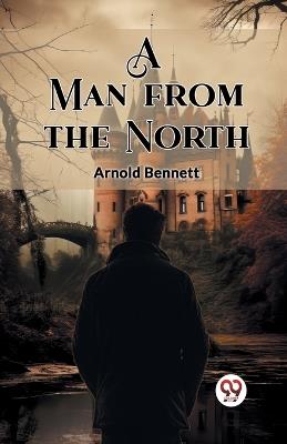 A Man from the North - Arnold Bennett - cover