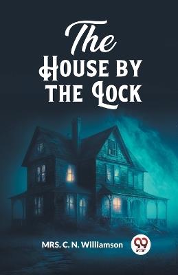 The House by the Lock - C N Williamson - cover