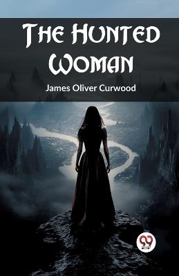 The Hunted Woman - James Oliver Curwood - cover