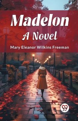 Madelon A Novel - Mary Eleanor Wilkins Freeman - cover