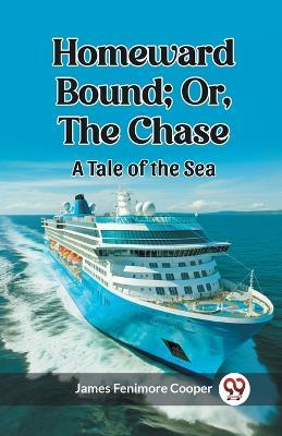 Homeward Bound; Or, the Chase A Tale of the Sea - James Fenimore Cooper - cover