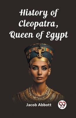 History of Cleopatra, Queen of Egypt - Jacob Abbott - cover