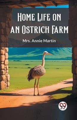 Home Life on an Ostrich Farm - Annie Martin - cover