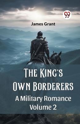 The King's Own Borderers A Military Romance Volume 2 - James Grant - cover