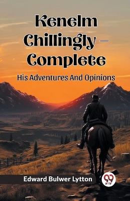 Kenelm Chillingly - Complete His Adventures And Opinions - Edward Bulwer Lytton - cover