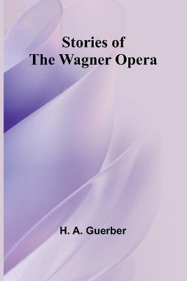 Stories of the Wagner Opera - H A Guerber - cover