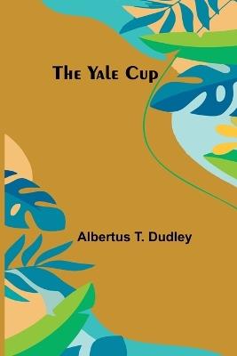 The Yale Cup - Albertus T Dudley - cover