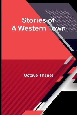 Stories of a Western Town - Octave Thanet - cover